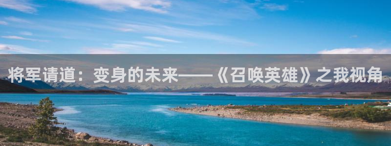 女神漫画免费下载入口：将军请道：变身的未来——《召唤英雄》之我视角